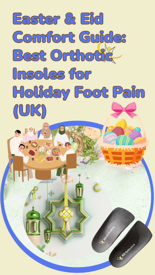 Easter & Eid Comfort Guide: Best Orthotic Insoles for Holiday Foot Pain (UK)